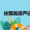 依瓢画葫芦还是依葫芦画瓢（依葫芦画瓢）