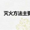 灭火方法主要有四种（灭火方法有哪四种）