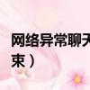 网络异常聊天结束怎么回事（网络异常聊天结束）