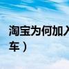 淘宝为何加入不了购物车（淘宝加入不了购物车）