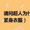 请问超人为什么要穿紧身衣（超人为什么要穿紧身衣服）