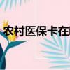 农村医保卡在哪里办理（医保卡在哪里办理）