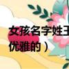 女孩名字姓王的新颖的名字（女孩姓王的名字优雅的）