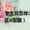 学生党怎样才能改善o型腿（学生怎么快速矫正o型腿）