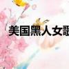 美国黑人女歌手爆炸头（美国黑人女歌手）