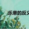 乐意的反义词有哪些（乐意的反义词）
