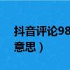 抖音评论98什么意思（抖音评论687是什么意思）