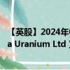 【英股】2024年08月09日代码（0UNV）名称（CanAlaska Uranium Ltd）最新数据