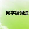问字组词造句一年级上（问字组词造句）