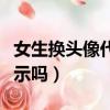 女生换头像代表什么意思呢（女生换头像是暗示吗）