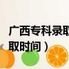 广西专科录取时间什么时候出来（广西专科录取时间）
