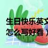 生日快乐英文怎么写好看简单（生日快乐英文怎么写好看）