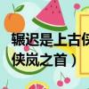 辗迟是上古侠岚之首和零界少主（辗迟是上古侠岚之首）