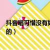 抖音唱可惜没有如果的那个女的是谁（可惜没如果抖音谁唱的）