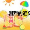 剧烈的近义词是什么（剧烈的近义词）