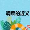 调度的近义词和反义词（调度的近义词）