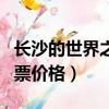 长沙的世界之窗门票多少钱（长沙世界之窗门票价格）