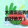 大连逛街购物的好地方2020（大连逛街购物的好地方）