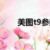 美图t9参数详细参数（美图t9参数）