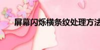 屏幕闪烁横条纹处理方法(屏幕闪烁)