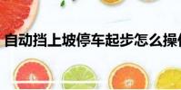 自动挡上坡停车起步怎么操作(自动挡上坡)