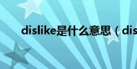dislike是什么意思(dis是什么意思)