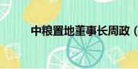 中粮置地董事长周政(中粮置地)
