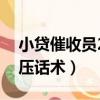 小贷催收员26种施压话术（小额贷催收员施压话术）
