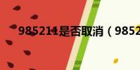 985211是否取消(985211取消了吗)