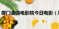 厦门金逸电影院今日电影(厦门金逸电影院)