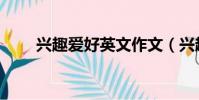 兴趣爱好英文作文(兴趣爱好英文)