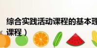 综合实践活动课程的基本理念(综合实践活动课程)