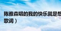 陈雅森唱的我的快乐就是想你歌词(我的快乐歌词)