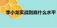 李小龙实战到底什么水平(李小龙实战)