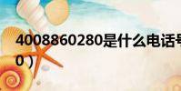 4008860280是什么电话号码(4008860280)