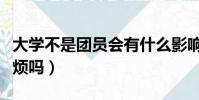 大学不是团员会有什么影响(大学不是团员麻烦吗)