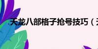 天龙八部格子抢号技巧(天龙八部格子)