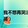 我不想再哭泣是什么歌（我不想再哭的像个小孩）