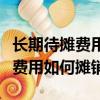长期待摊费用如何摊销的会计科目（长期待摊费用如何摊销）