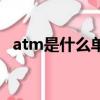 atm是什么单位怎么读（atm是什么单位）