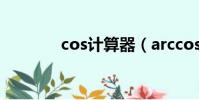 cos计算器(arccos计算器)