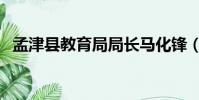 孟津县教育局局长马化锋(孟津县教育局)