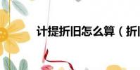 计提折旧怎么算(折旧怎么算)