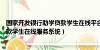 国家开发银行助学贷款学生在线平台(国家开发银行助学贷款学生在线服务系统)