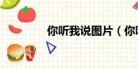 你听我说图片(你听我说)